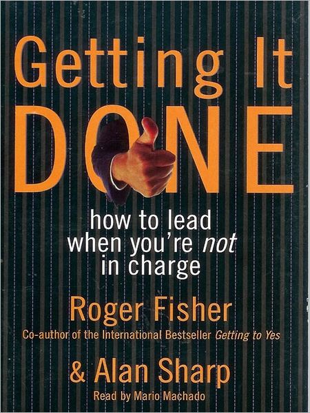 Getting It Done: How to Lead When You're Not in Charge