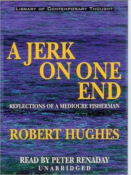 A Jerk On One End: Reflections of a Mediocre Fisherman