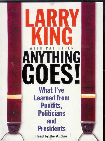 Anything Goes!: What I've learned from Pundits, Politicians, and Presidents