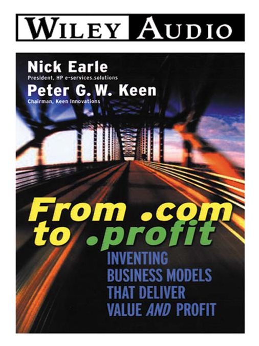 From .com to .profit: Inventing Business Models that Deliver Value and Profit