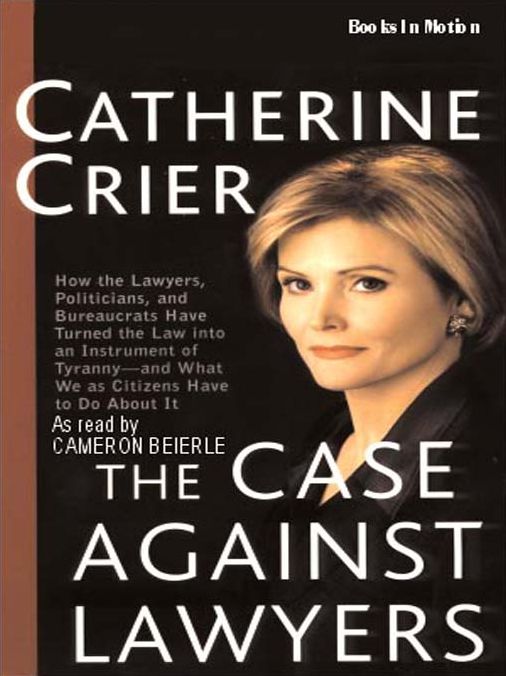 The Case Against Lawyers: How the Lawyers, Politicians, and Bureaucrats Have Turned the Law into an Instrument of Tyranny--and What We as Citizens Have to Do About It