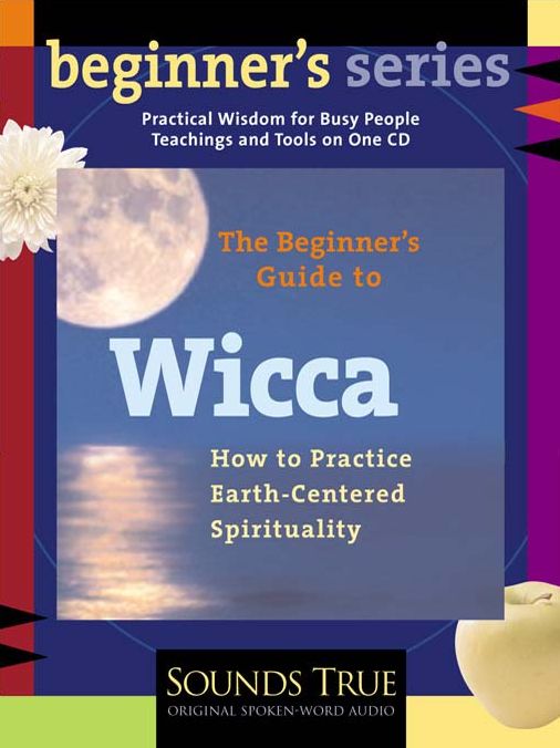 The Beginner's Guide to Wicca: How to Practice Earth-Centered Spirituality