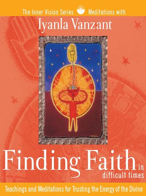 Finding Faith In Difficult Times: Teachings and Meditations for Trusting the Engergy of the Divine