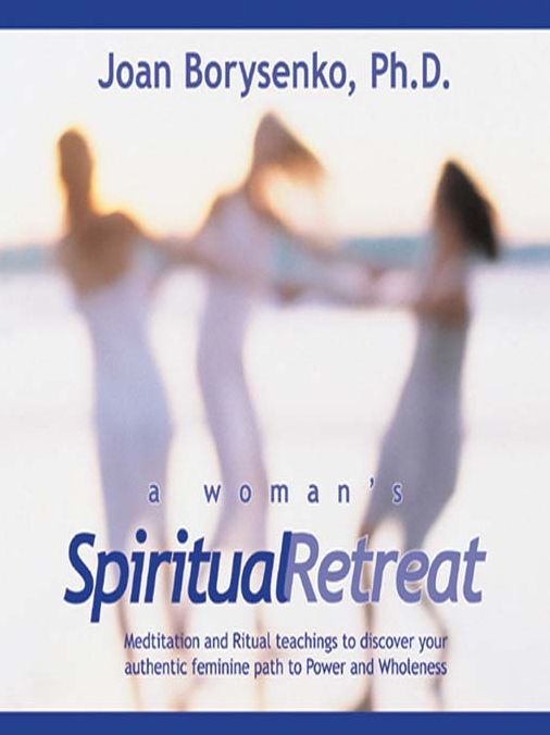 A Woman's Spiritual Retreat: Teachings, Meditations, and Rituals to Celebrate Your Authentic Feminine Wisdom