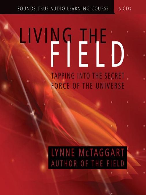 Living the Field: Tapping into the Secret Force of the Universe