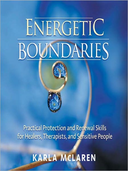 Energetic Boundaries: Practical Protection and Renewal Skills for Healers, Therapists, and Sensitive People