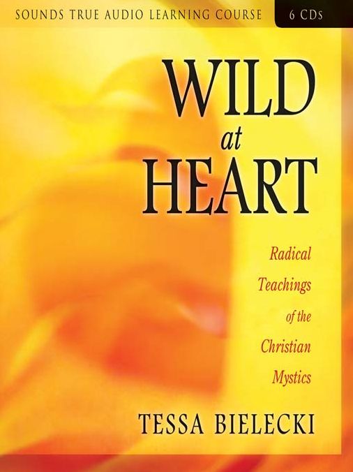 Wild at Heart: Radical Teachings of the Christian Mystics