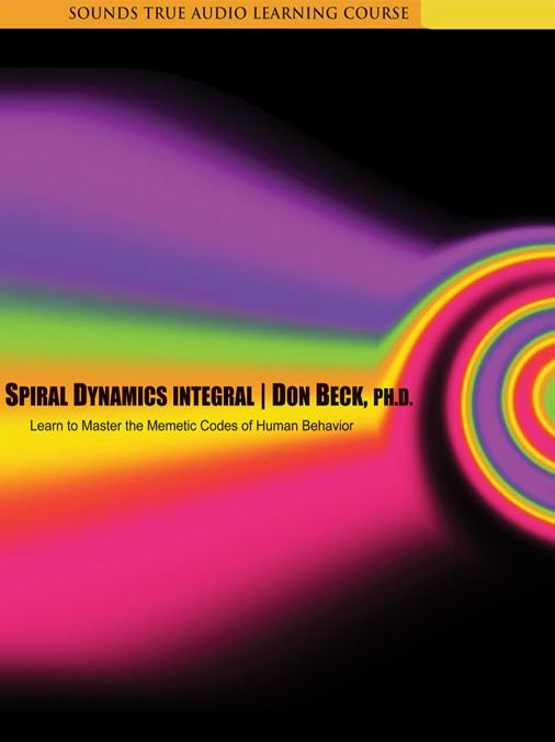 Spiral Dynamics Integral: Learn to Master the Memetic Codes of Human Behavior