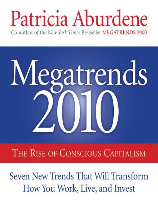 Megatrends 2010: The Rise of Conscious Capitalism: Seven New Trends That Will Transform How You Work, Live, and Invest