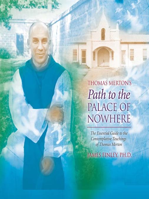 Thomas Merton's Path to the Palace of Nowhere: The Essential Guide to the Contemplative Teachings of Thomas Merton