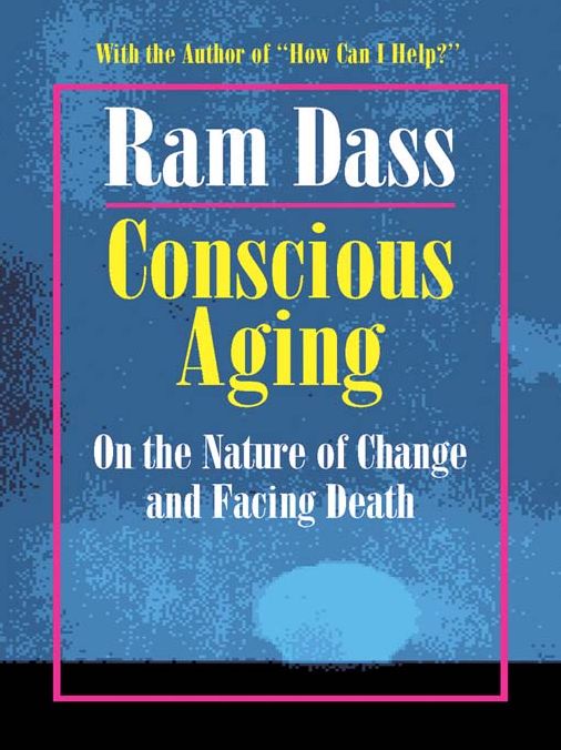 Conscious Aging: On the Nature of Change and Facing Death