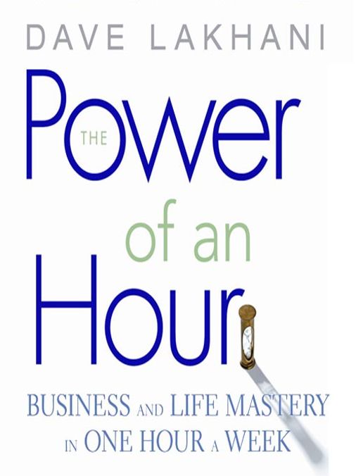 The Power of an Hour: Business and Life Mastery in One Hour a Week