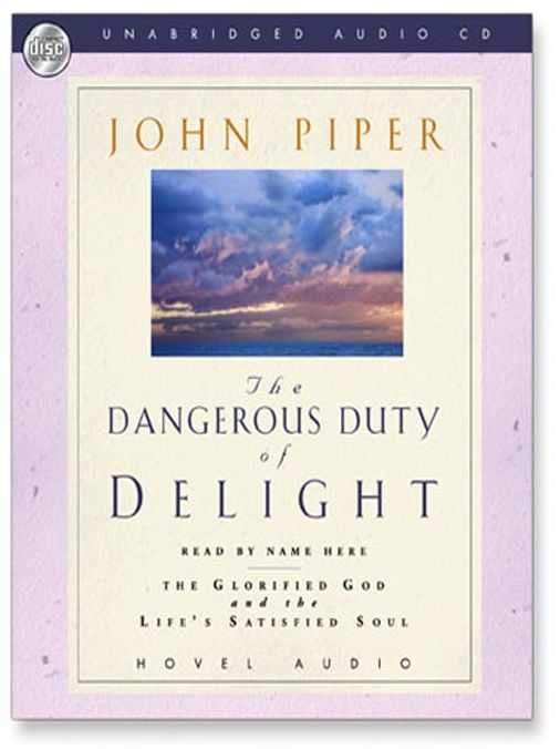 The Dangerous Duty of Delight: The Glorified God and the Satisfied Soul