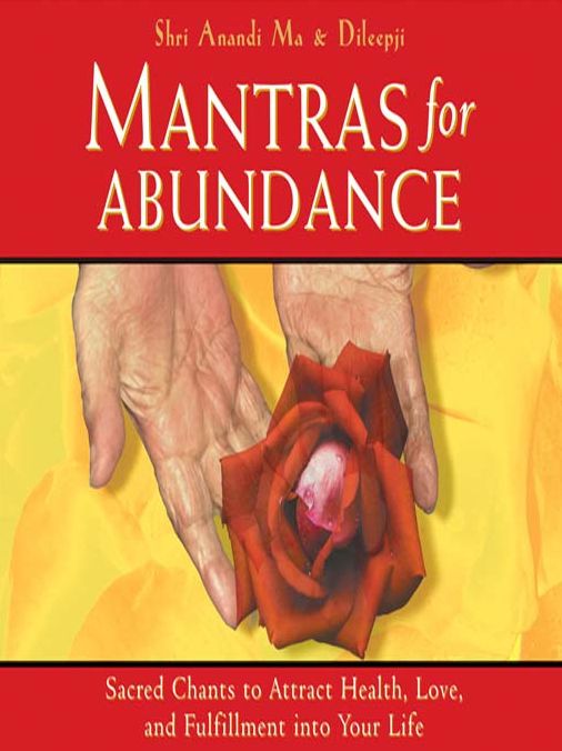 Mantras for Abundance: Sacred Chants to Attract Heath, Love, and Fulfillment into Your Life
