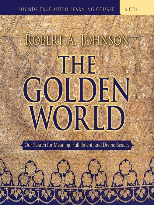 The Golden World: Our Search for Meaning, Fulfillment, and Divine Beauty