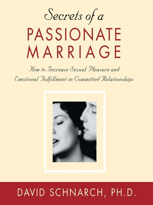 The Secrets of a Passionate Marriage: How to Increase Sexual Pleasure and Emotional Fulfillment in Committed Relationships