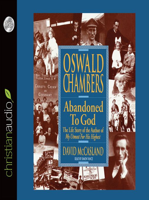 Oswald Chambers: Abandoned to God: The Life Story of the Author of My Utmost for His Highest