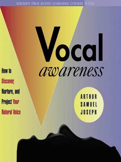 Vocal Awareness: How to Discover, Nurture and Project Your Natural Voice