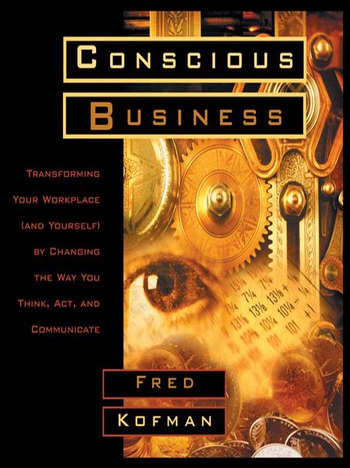 Conscious Business: Transforming Your Workplace (and Yourself) by Changing the Way You Think, Act, and Communicate