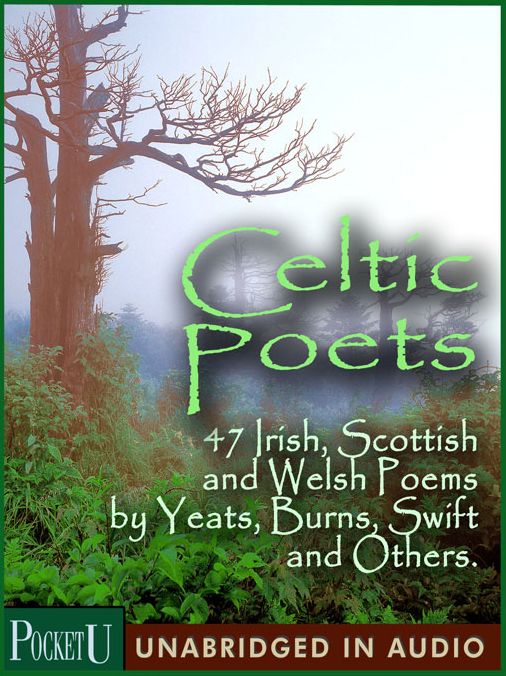 Celtic Poets: 47 Irish, Scottish and Welsh Poems by Yeats, Burns, Swift and Others
