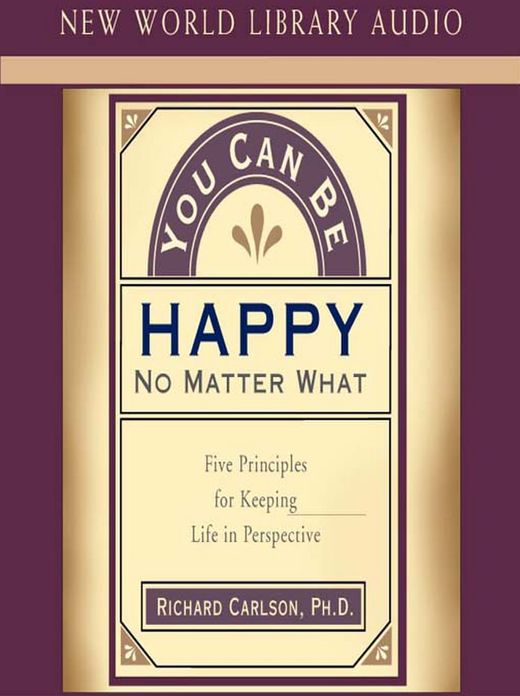 You Can Be Happy No Matter What: Five Principles for Keeping Life in Perspective