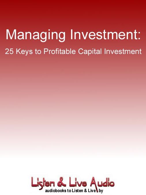 Managing Investments: 25 Keys to Profitable Capital Investment