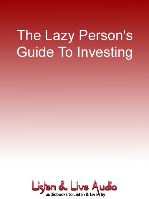 The Lazy Person's Guide to Investing: A Book for Procrastinators, the Financially Challenged, and Everyone Who Worries about Dealing with Their Money