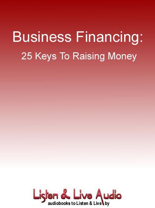 Business Financing: 25 Keys to Raising Money