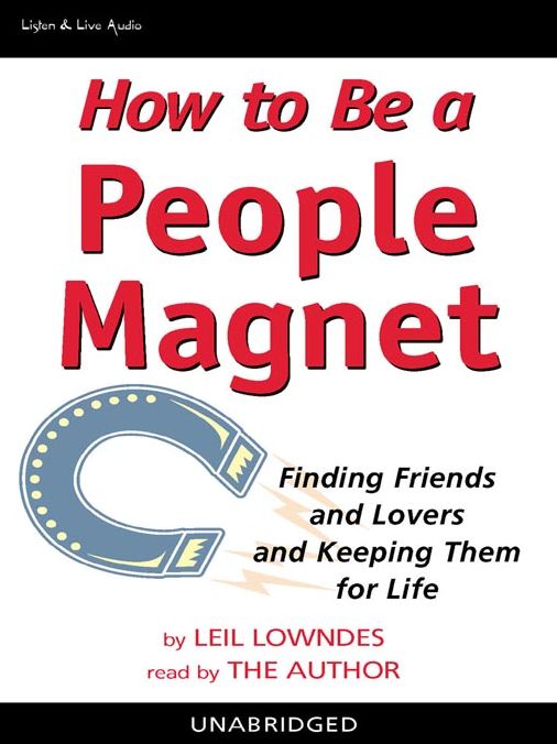 How to Be a People Magnet: Finding Friends and Lovers and Keeping Them for Life