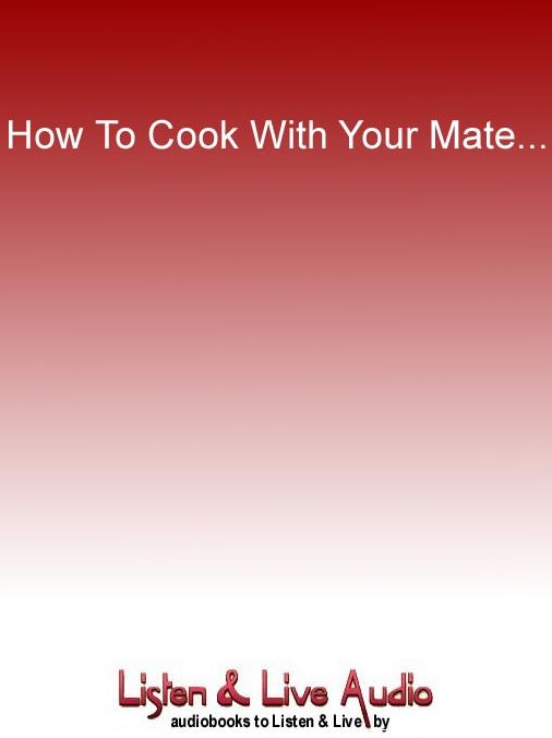 How to Cook with Your Mate: ...And I Don't Mean In The Kitchen!