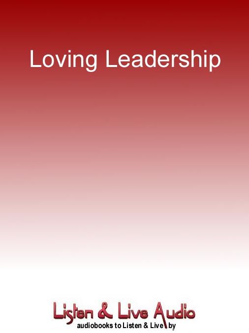 Loving Leadership: Rekindling the Human Spirit in Business, Relationships and Life