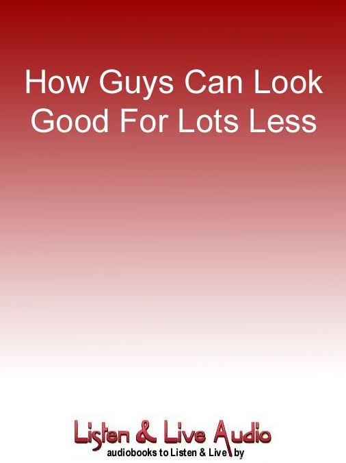 How Guys Can Look Good for Lots Less