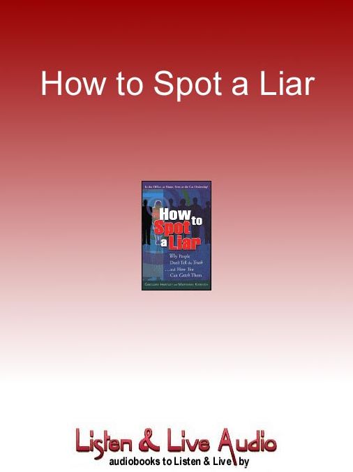 How to Spot a Liar: Why People Don't Tell the Truth And How You Can Catch Them