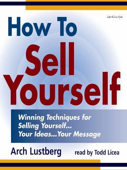 How to Sell Yourself: Winning Techniques for Selling Yourself...Your Ideas...Your Message