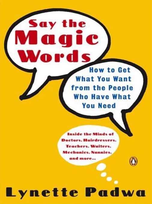 Say the Magic Words: How to Get What You Want from the People Who Have What You Need