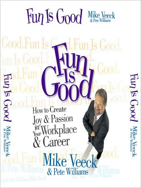 Fun Is Good: How to Create Joy & Passion in your Workplace & Career