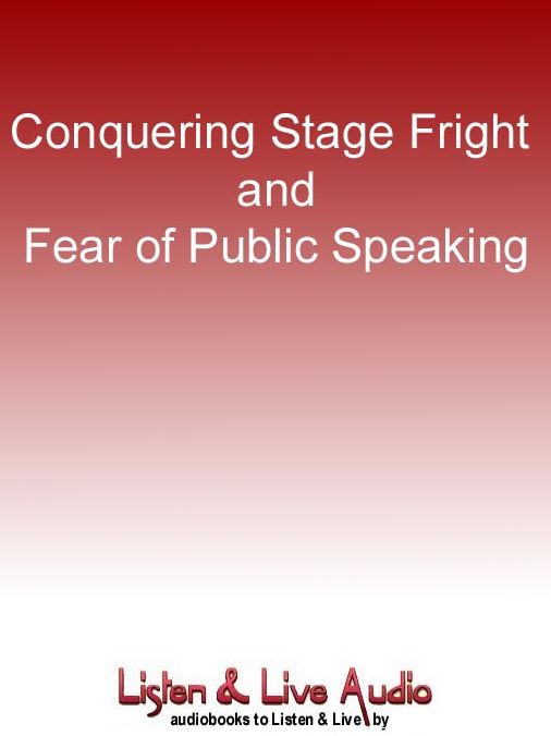 Conquering Stage Fright and Fear of Public Speaking