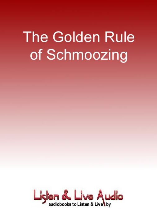 The Golden Rule of Schmoozing: The Authentic Practice of Treating Others Well