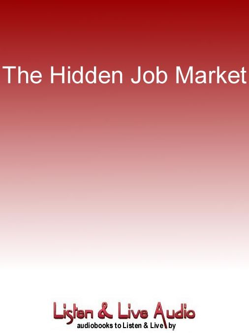The Hidden Job Market: Discover Terrific Jobs No One Else Knows About