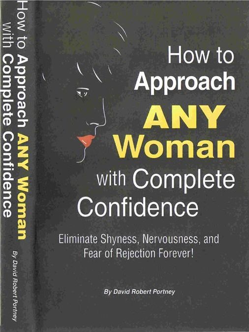 How To Approach Any Woman With Complete Confidence: Eliminate Shyness, Nervousness, And Fear Of Rejection Forever!