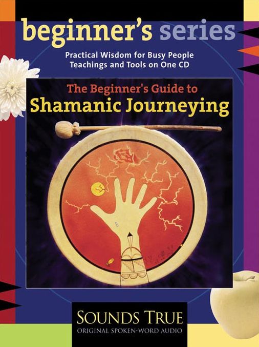 The Beginner's Guide to Shamanic Journeying