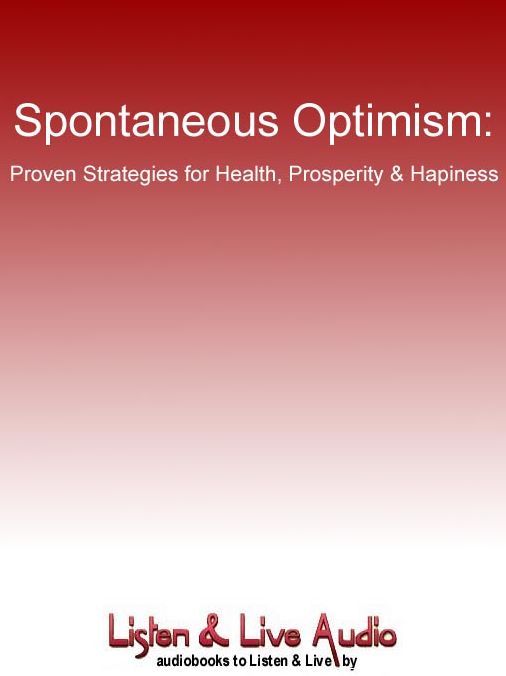 Spontaneous Optimism: Proven Strategies for Health, Prosperity & Hapiness
