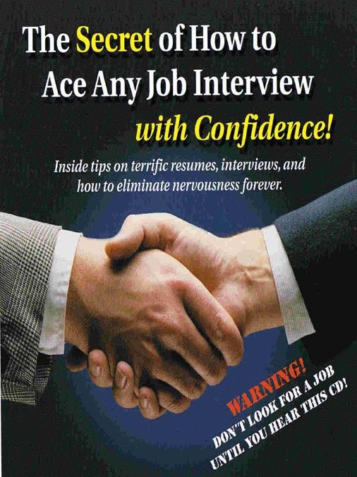 The Secret of How to Ace Any Job Interview with Confidence!: Inside Tips on Terrific Resumes, Interviews, And How to Eliminate Nervousness Forever