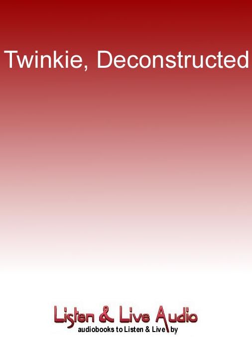 Twinkie, Deconstructed: My Journey to Discover How the Ingredients Found in Processed Foods Are Grown, Mined (Yes, Mined), and Manipulated Into What America Eats