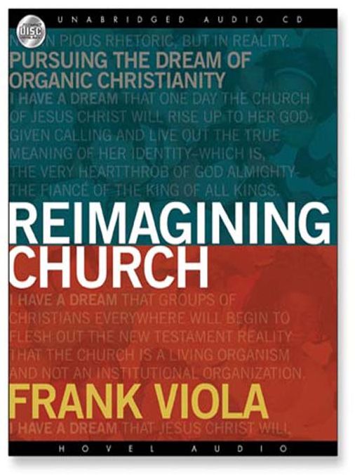 Reimagining Church: Pursuing the Dream of Organic Christianity