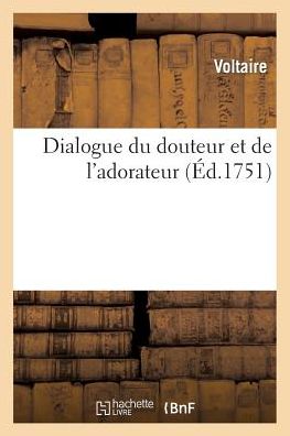 Dialogue Du Douteur Et de L'Adorateur; Avec Les Dernia]res Paroles D'A0/00picta]te a Son Fils