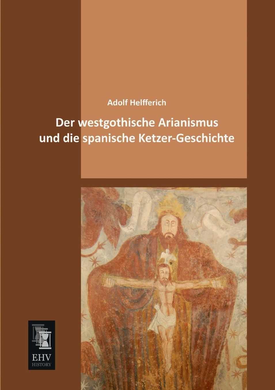 Der Westgothische Arianismus Und Die Spanische Ketzer-Geschichte