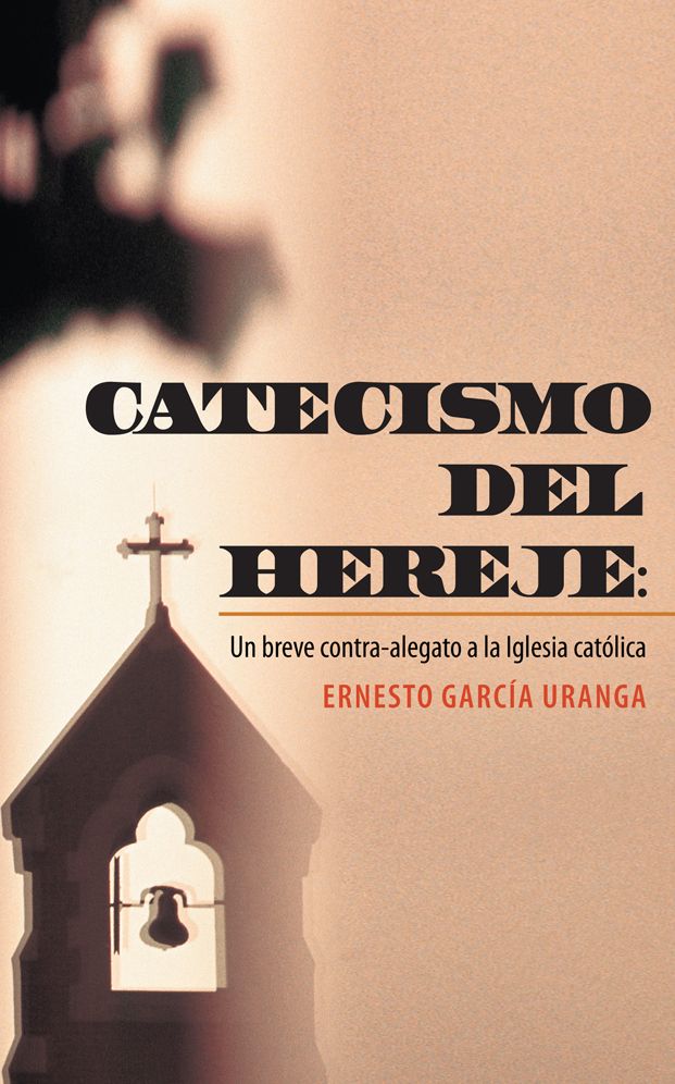 CATECISMO DEL HEREJE:: Un breve contra-alegato a la Iglesia católica