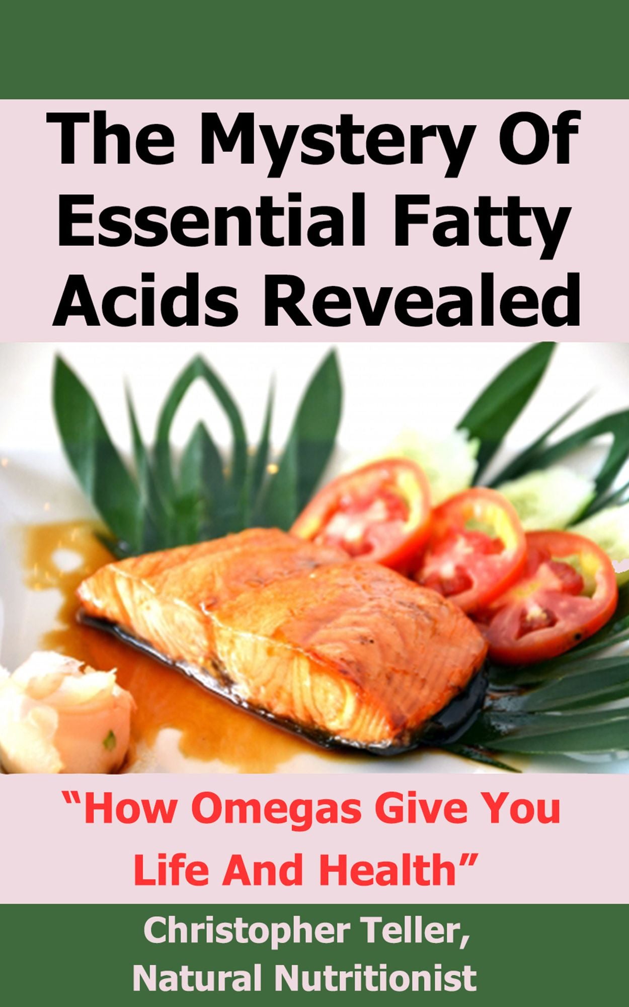 The Mystery of Essential Fatty Acids Revealed: How Omegas Give Your Life and Health