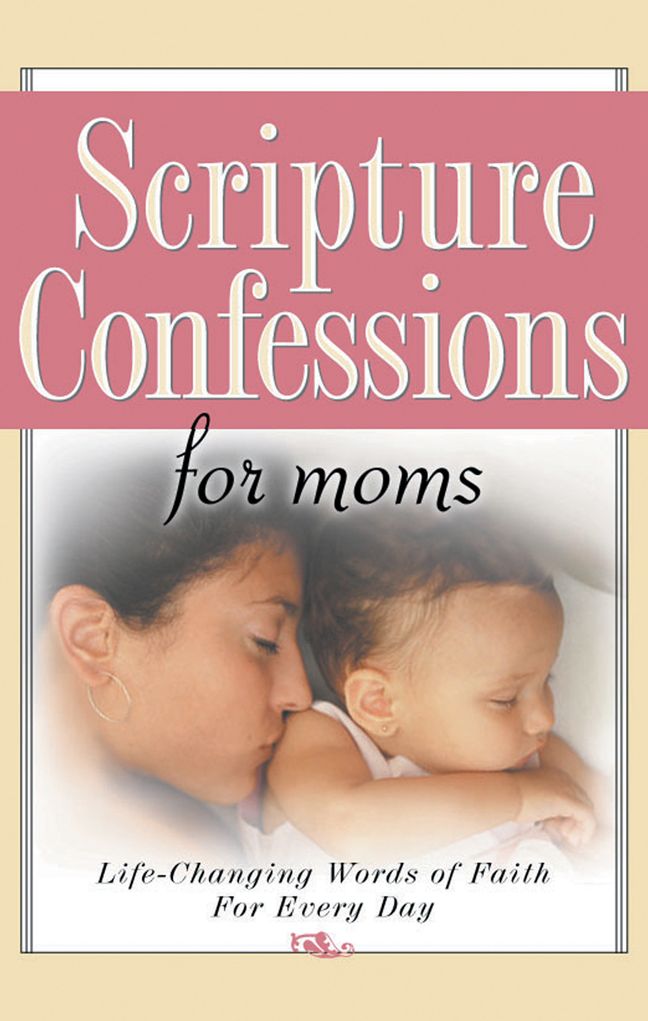 Scripture Confessions for Moms: Life-Changing Words of Faith For Every Day